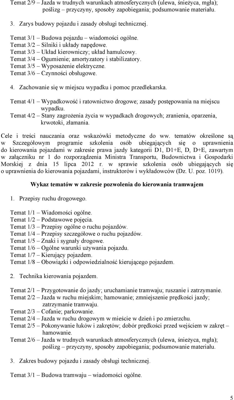 w Szczegółowym programie szkolenia osób ubiegających się o uprawnienia do kierowania pojazdami w zakresie prawa jazdy kategorii D1, D1+E, D, D+E, zawartym w załączniku nr 1 do rozporządzenia Ministra