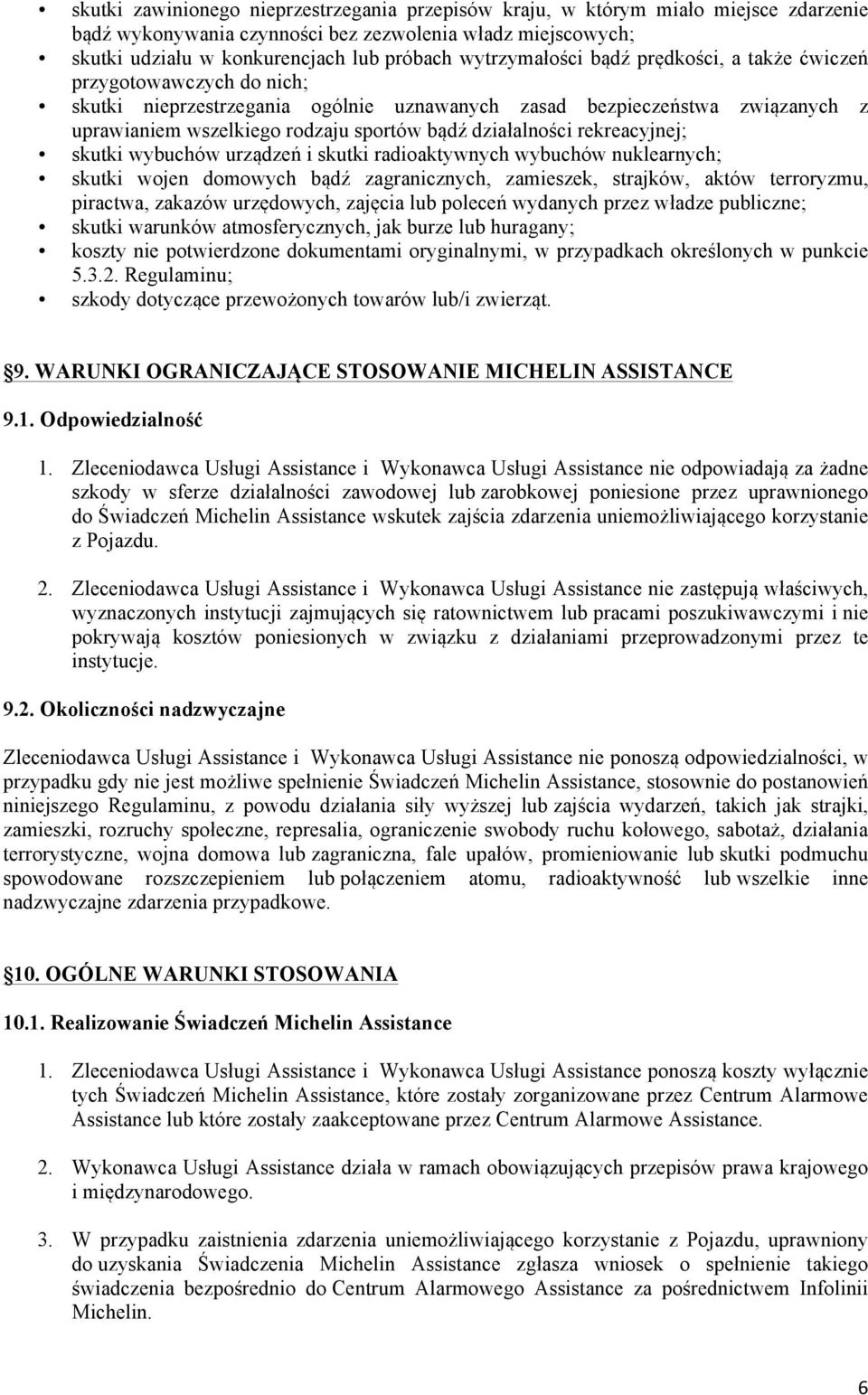działalności rekreacyjnej; skutki wybuchów urządzeń i skutki radioaktywnych wybuchów nuklearnych; skutki wojen domowych bądź zagranicznych, zamieszek, strajków, aktów terroryzmu, piractwa, zakazów