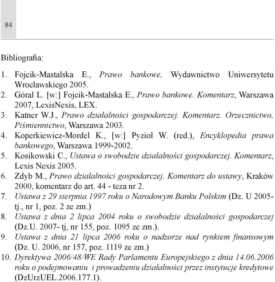 5. Kosikowski C., Ustawa o swobodzie działalności gospodarczej. Komentarz, Lexis Nexis 2005. 6. Zdyb M., Prawo działalności gospodarczej. Komentarz do ustawy, Kraków 2000, komentarz do art.