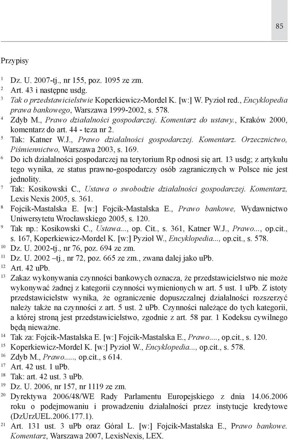 , Prawo działalności gospodarczej. Komentarz. Orzecznictwo, Piśmiennictwo, Warszawa 2003, s. 169. 6 Do ich działalności gospodarczej na terytorium Rp odnosi się art.