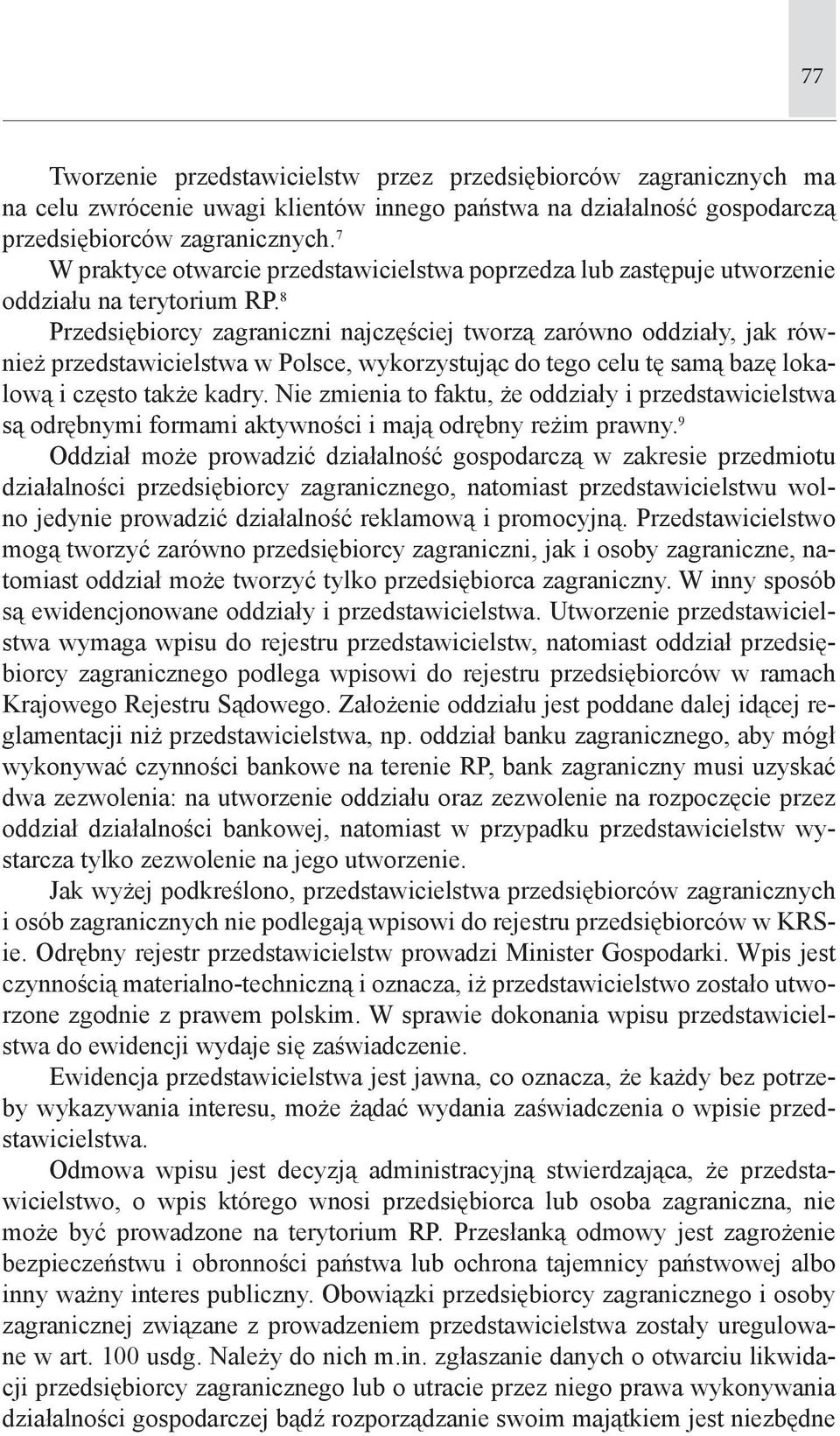 8 Przedsiębiorcy zagraniczni najczęściej tworzą zarówno oddziały, jak również przedstawicielstwa w Polsce, wykorzystując do tego celu tę samą bazę lokalową i często także kadry.