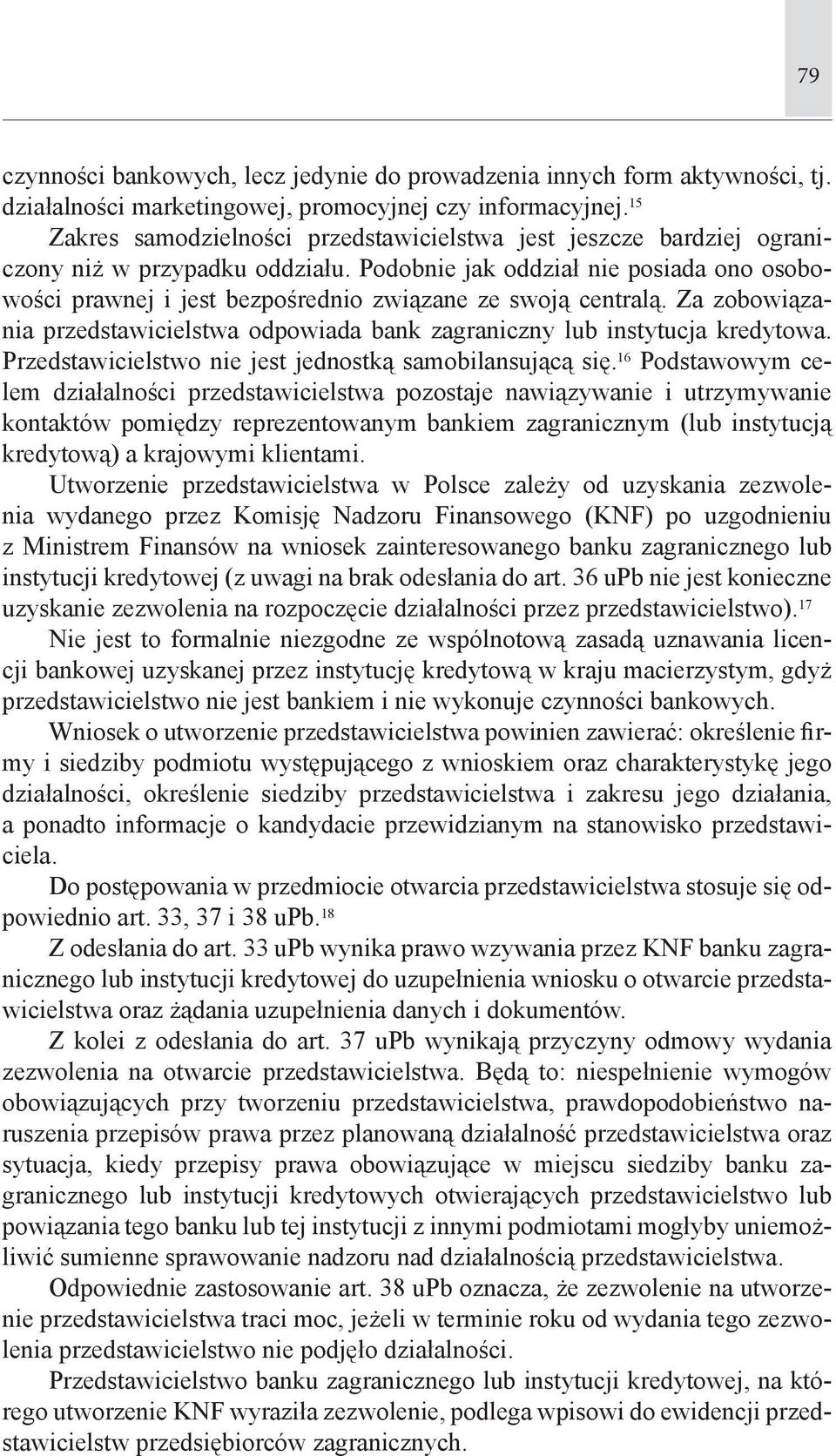 Podobnie jak oddział nie posiada ono osobowości prawnej i jest bezpośrednio związane ze swoją centralą. Za zobowiązania przedstawicielstwa odpowiada bank zagraniczny lub instytucja kredytowa.