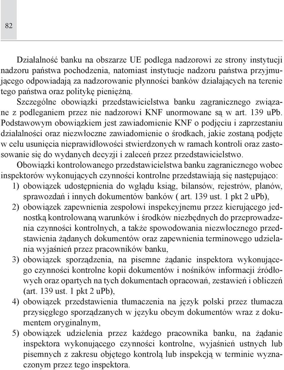 Podstawowym obowiązkiem jest zawiadomienie KNF o podjęciu i zaprzestaniu działalności oraz niezwłoczne zawiadomienie o środkach, jakie zostaną podjęte w celu usunięcia nieprawidłowości stwierdzonych