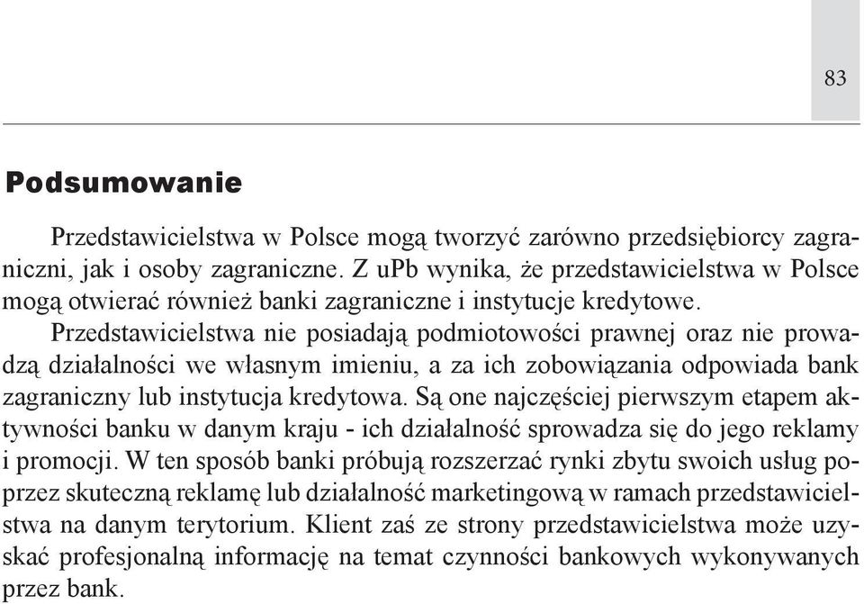 Przedstawicielstwa nie posiadają podmiotowości prawnej oraz nie prowadzą działalności we własnym imieniu, a za ich zobowiązania odpowiada bank zagraniczny lub instytucja kredytowa.