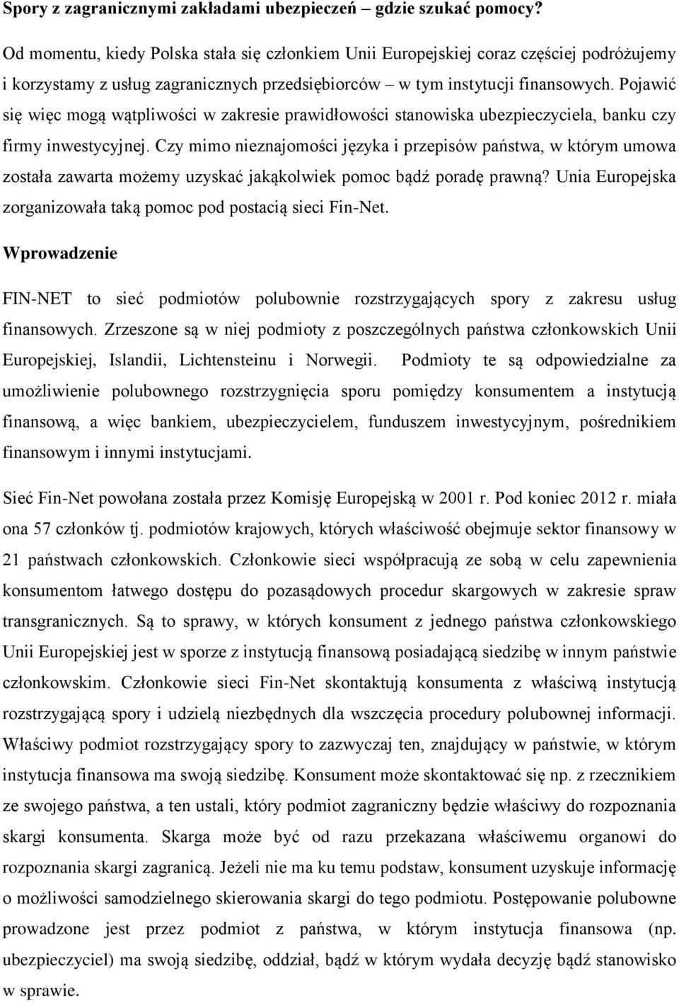 Pojawić się więc mogą wątpliwości w zakresie prawidłowości stanowiska ubezpieczyciela, banku czy firmy inwestycyjnej.