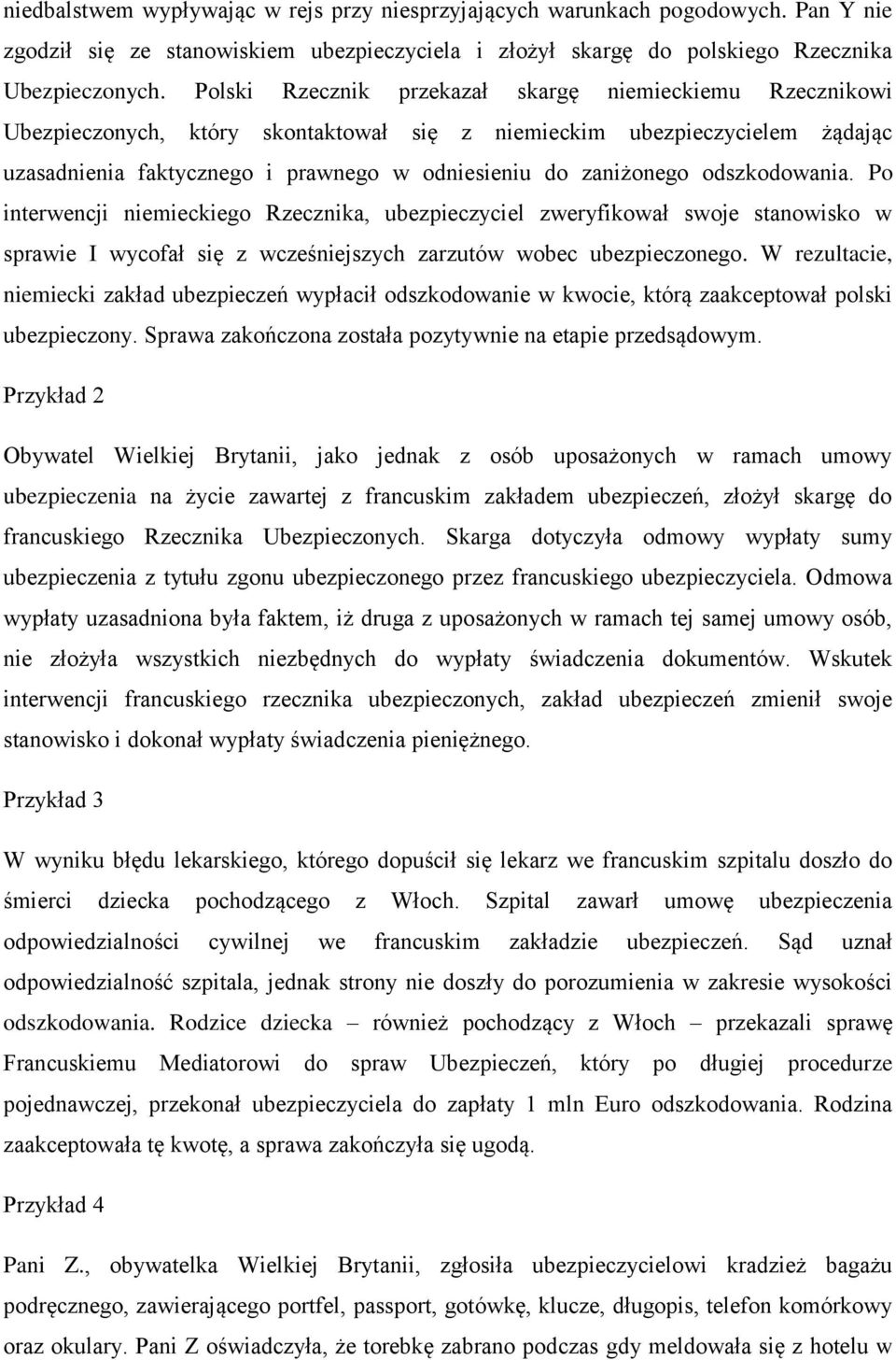 odszkodowania. Po interwencji niemieckiego Rzecznika, ubezpieczyciel zweryfikował swoje stanowisko w sprawie I wycofał się z wcześniejszych zarzutów wobec ubezpieczonego.