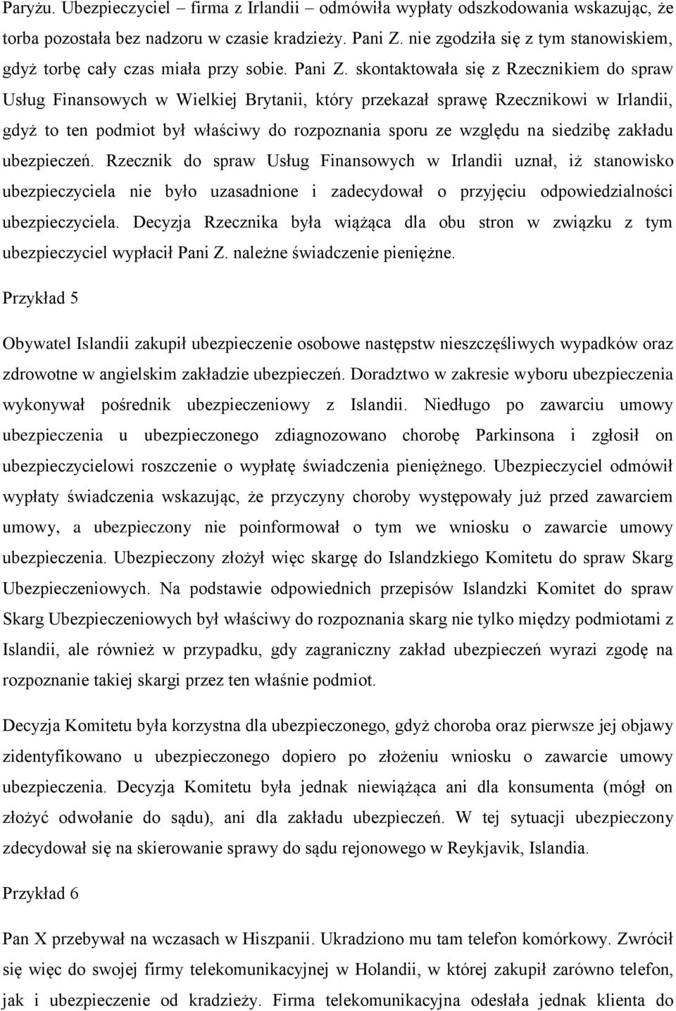 skontaktowała się z Rzecznikiem do spraw Usług Finansowych w Wielkiej Brytanii, który przekazał sprawę Rzecznikowi w Irlandii, gdyż to ten podmiot był właściwy do rozpoznania sporu ze względu na