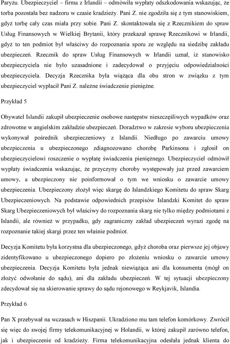 skontaktowała się z Rzecznikiem do spraw Usług Finansowych w Wielkiej Brytanii, który przekazał sprawę Rzecznikowi w Irlandii, gdyż to ten podmiot był właściwy do rozpoznania sporu ze względu na