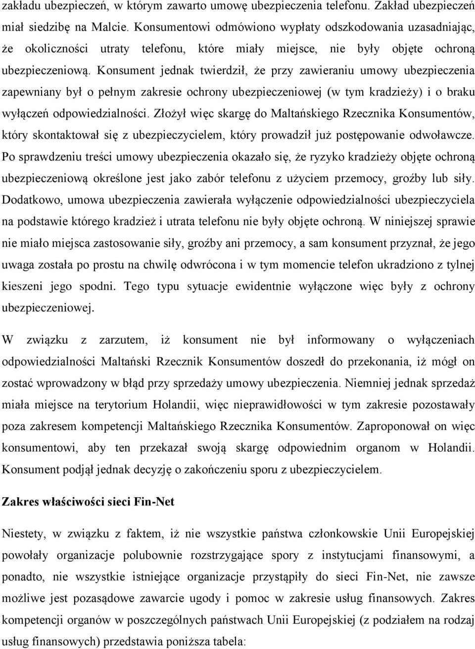 Konsument jednak twierdził, że przy zawieraniu umowy ubezpieczenia zapewniany był o pełnym zakresie ochrony ubezpieczeniowej (w tym kradzieży) i o braku wyłączeń odpowiedzialności.