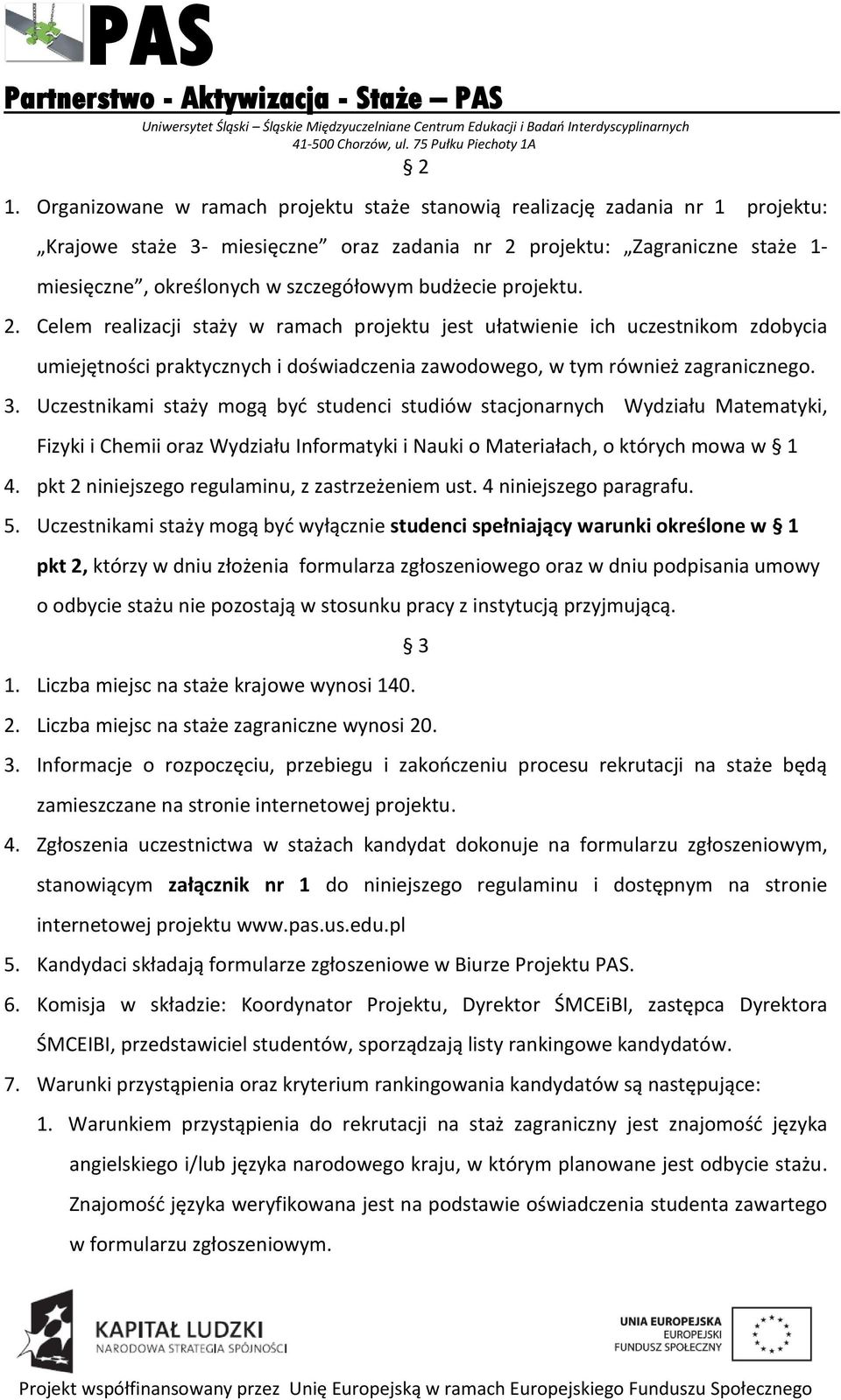 3. Uczestnikami staży mogą być studenci studiów stacjonarnych Wydziału Matematyki, Fizyki i Chemii oraz Wydziału Informatyki i Nauki o Materiałach, o których mowa w 1 4.