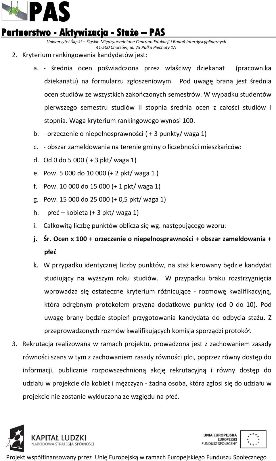 Waga kryterium rankingowego wynosi 100. b. - orzeczenie o niepełnosprawności ( + 3 punkty/ waga 1) c. - obszar zameldowania na terenie gminy o liczebności mieszkańców: d.