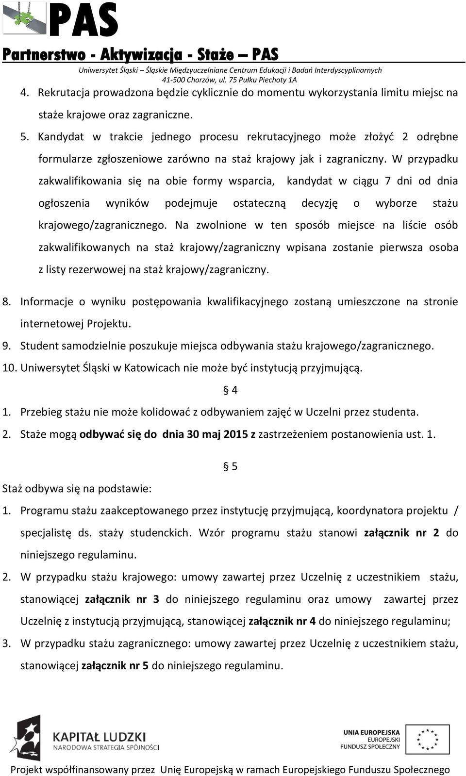 W przypadku zakwalifikowania się na obie formy wsparcia, kandydat w ciągu 7 dni od dnia ogłoszenia wyników podejmuje ostateczną decyzję o wyborze stażu krajowego/zagranicznego.