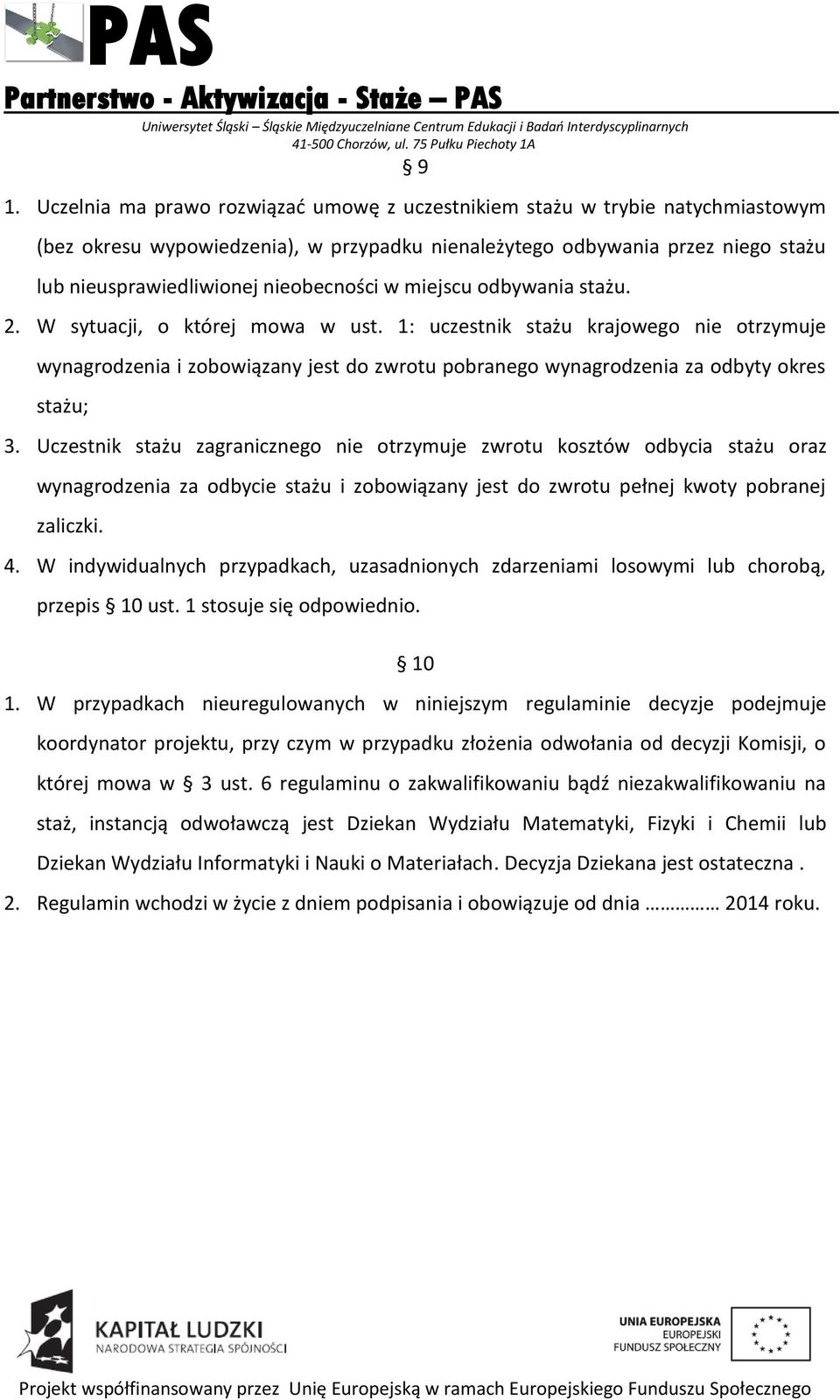 1: uczestnik stażu krajowego nie otrzymuje wynagrodzenia i zobowiązany jest do zwrotu pobranego wynagrodzenia za odbyty okres stażu; 3.