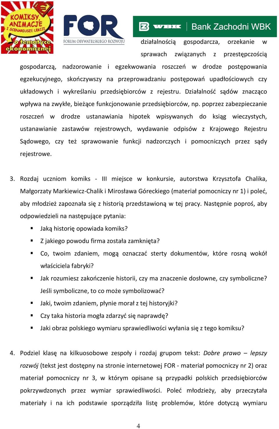 poprzez zabezpieczanie roszczeń w drodze ustanawiania hipotek wpisywanych do ksiąg wieczystych, ustanawianie zastawów rejestrowych, wydawanie odpisów z Krajowego Rejestru Sądowego, czy też