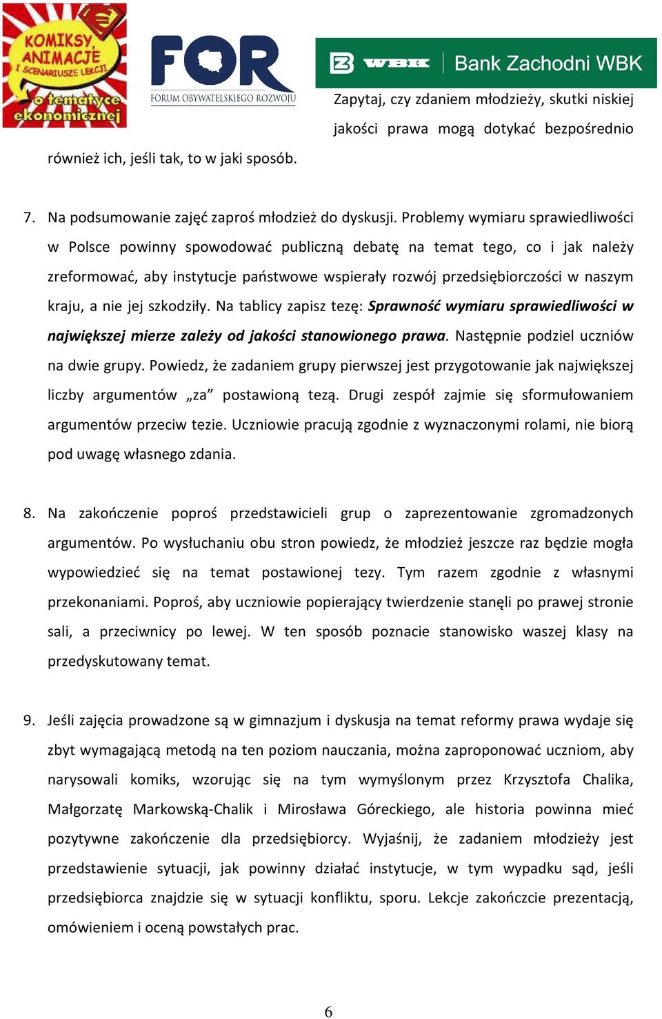 a nie jej szkodziły. Na tablicy zapisz tezę: Sprawność wymiaru sprawiedliwości w największej mierze zależy od jakości stanowionego prawa. Następnie podziel uczniów na dwie grupy.