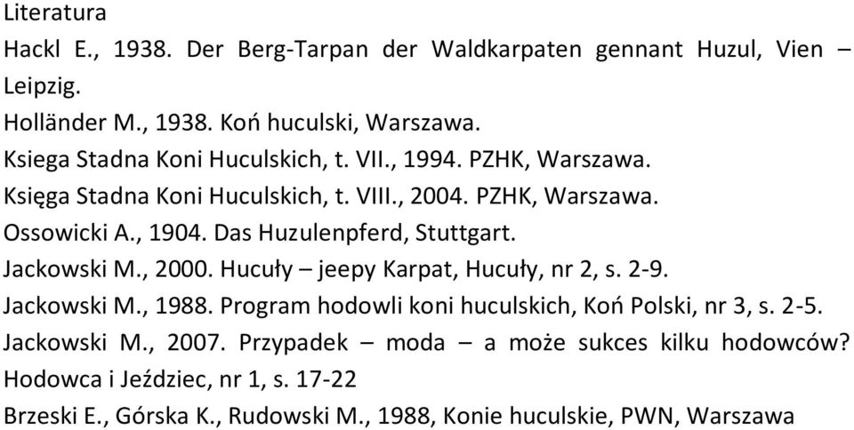 Das Huzulenpferd, Stuttgart. Jackowski M., 2000. Hucuły jeepy Karpat, Hucuły, nr 2, s. 2-9. Jackowski M., 1988.