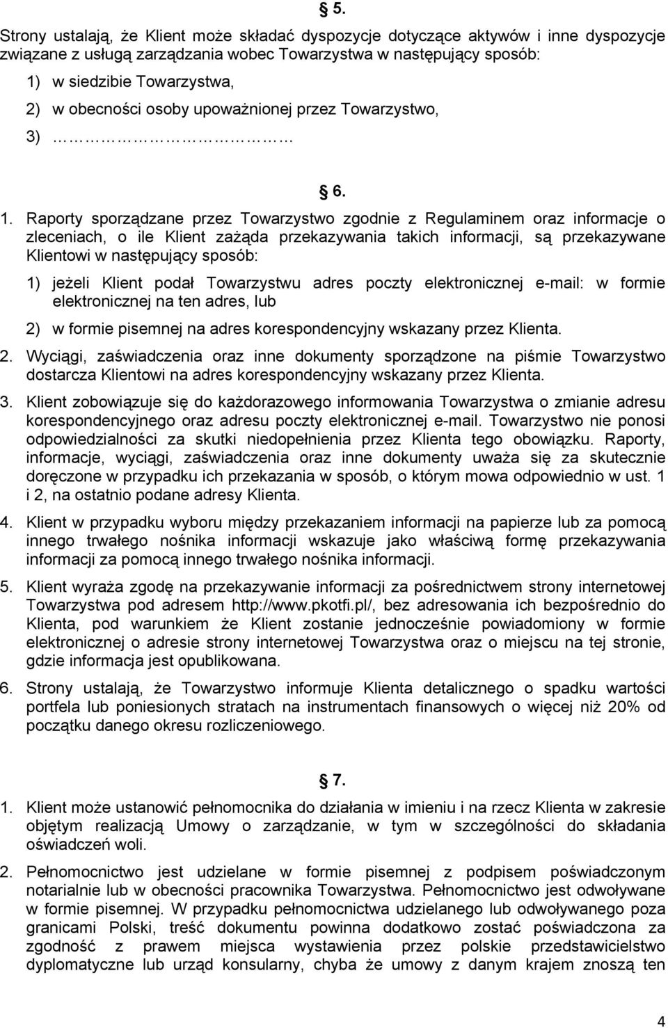 Raporty sporządzane przez Towarzystwo zgodnie z Regulaminem oraz informacje o zleceniach, o ile Klient zażąda przekazywania takich informacji, są przekazywane Klientowi w następujący sposób: 1)