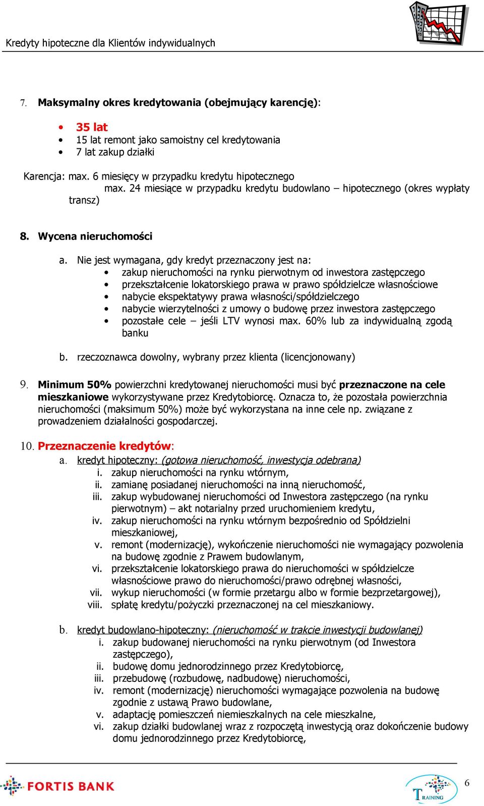 Nie jest wymagana, gdy kredyt przeznaczony jest na: zakup nieruchomości na rynku pierwotnym od inwestora zastępczego przekształcenie lokatorskiego prawa w prawo spółdzielcze własnościowe nabycie