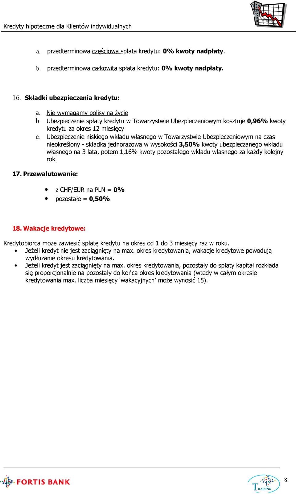 Ubezpieczenie niskiego wkładu własnego w Towarzystwie Ubezpieczeniowym na czas nieokreślony - składka jednorazowa w wysokości 3,50% kwoty ubezpieczanego wkładu własnego na 3 lata, potem 1,16% kwoty