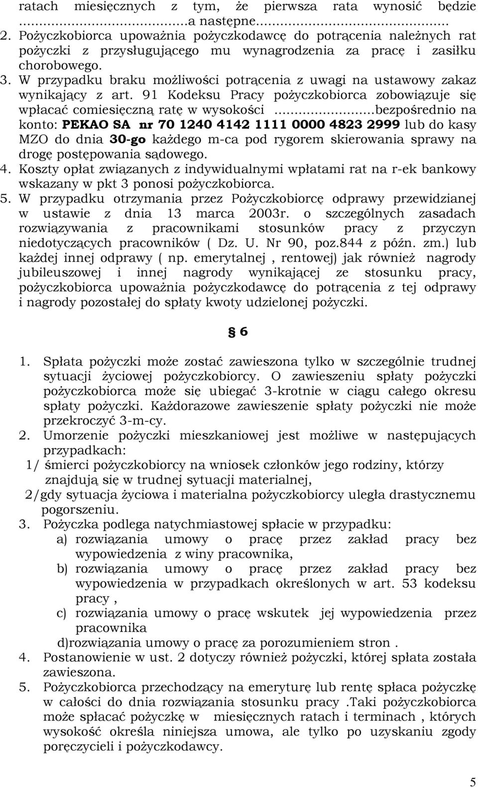 W przypadku braku możliwości potrącenia z uwagi na ustawowy zakaz wynikający z art. 91 Kodeksu Pracy pożyczkobiorca zobowiązuje się wpłacać comiesięczną ratę w wysokości.
