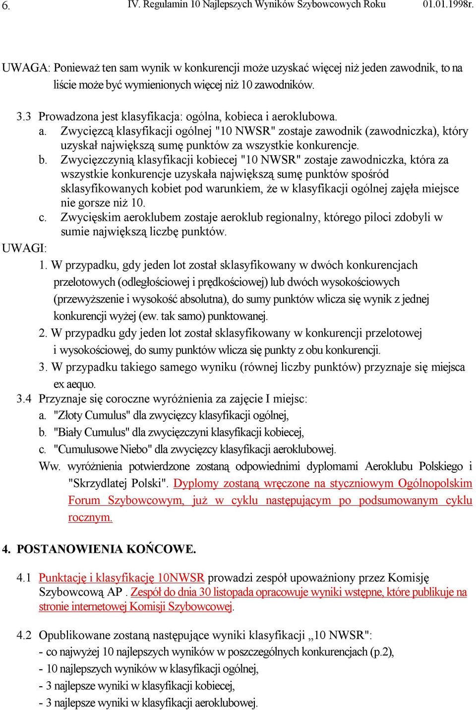 3 Prowadzona jest klasyfikacja: ogólna, kobieca i aeroklubowa. a. Zwycięzcą klasyfikacji ogólnej "10 NWSR" zostaje zawodnik (zawodniczka), który uzyskał największą sumę punktów za wszystkie konkurencje.