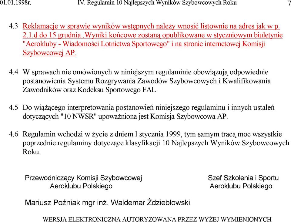 4 W sprawach nie omówionych w niniejszym regulaminie obowiązują odpowiednie postanowienia Systemu Rozgrywania Zawodów Szybowcowych i Kwalifikowania Zawodników oraz Kodeksu Sportowego FAL 4.