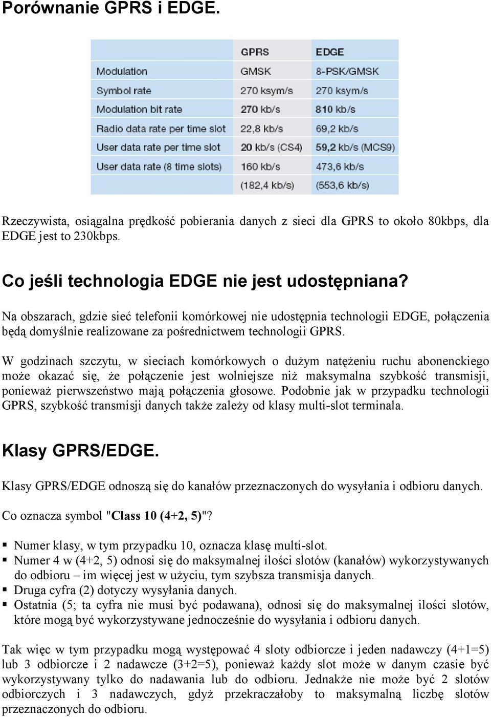 W godzinach szczytu, w sieciach komórkowych o duŝym natęŝeniu ruchu abonenckiego moŝe okazać się, Ŝe połączenie jest wolniejsze niŝ maksymalna szybkość transmisji, poniewaŝ pierwszeństwo mają