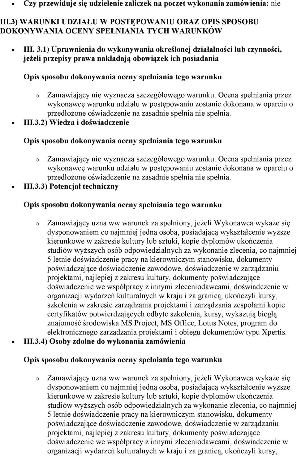Ocena spełniania przez wyknawcę warunku udziału w pstępwaniu zstanie dknana w parciu przedłżne świadczenie na zasadnie spełnia nie spełnia. III.3.