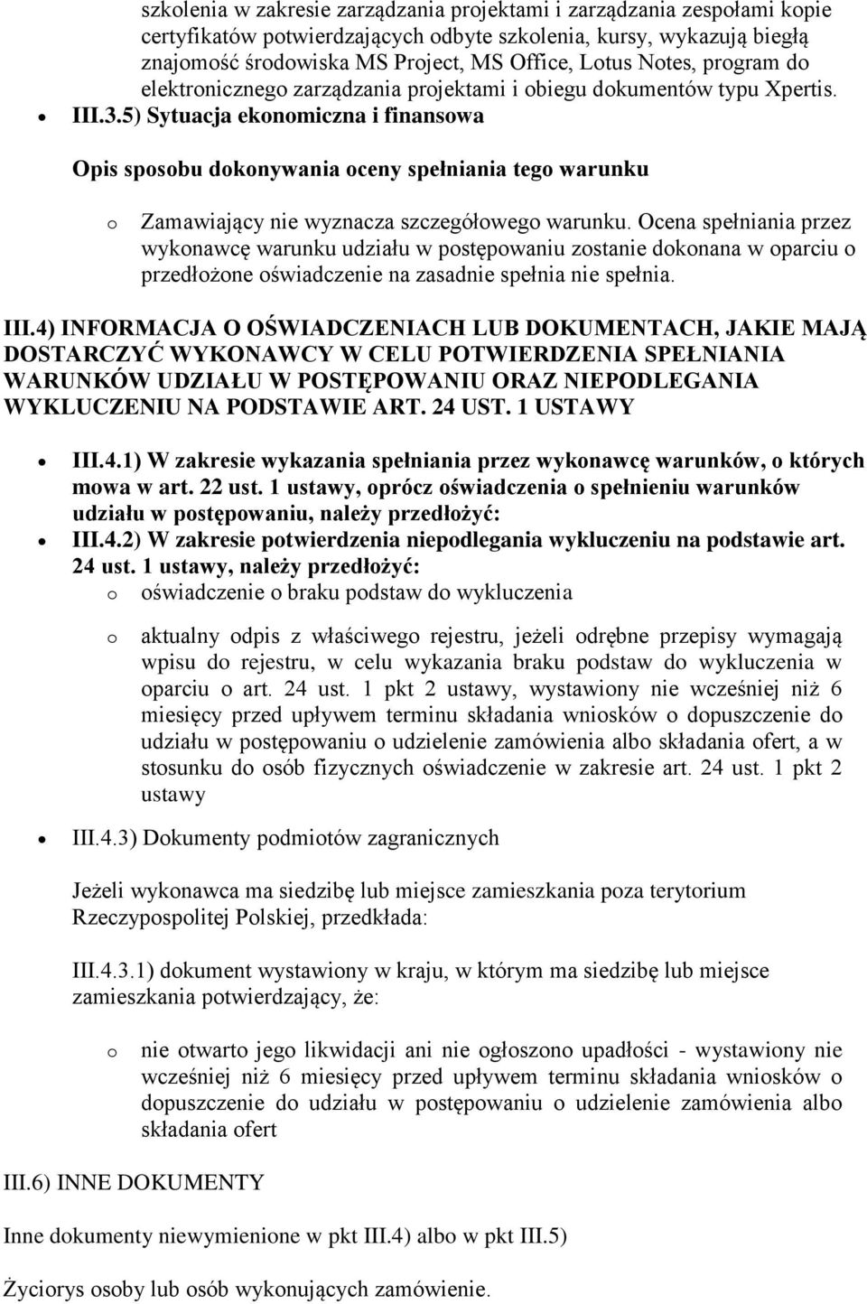 Ocena spełniania przez wyknawcę warunku udziału w pstępwaniu zstanie dknana w parciu przedłżne świadczenie na zasadnie spełnia nie spełnia. III.