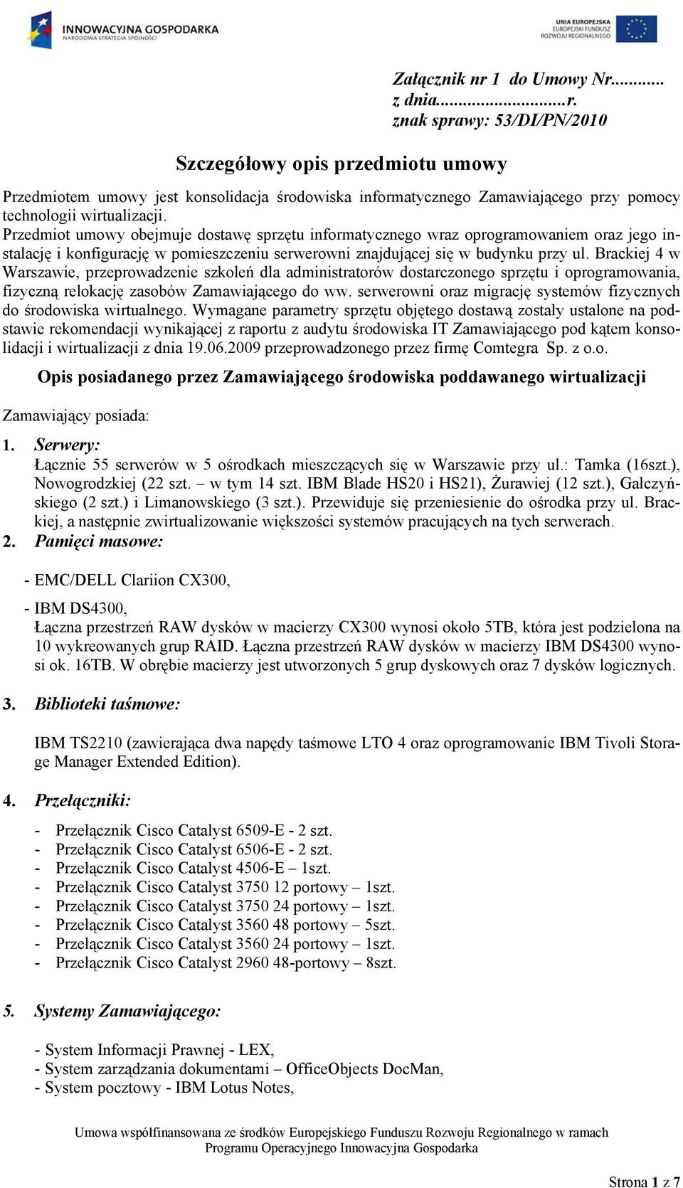 Brackiej 4 w Warszawie, przeprowadzenie szkoleń dla administratorów dostarczonego sprzętu i oprogramowania, fizyczną relokację zasobów Zamawiającego do ww.
