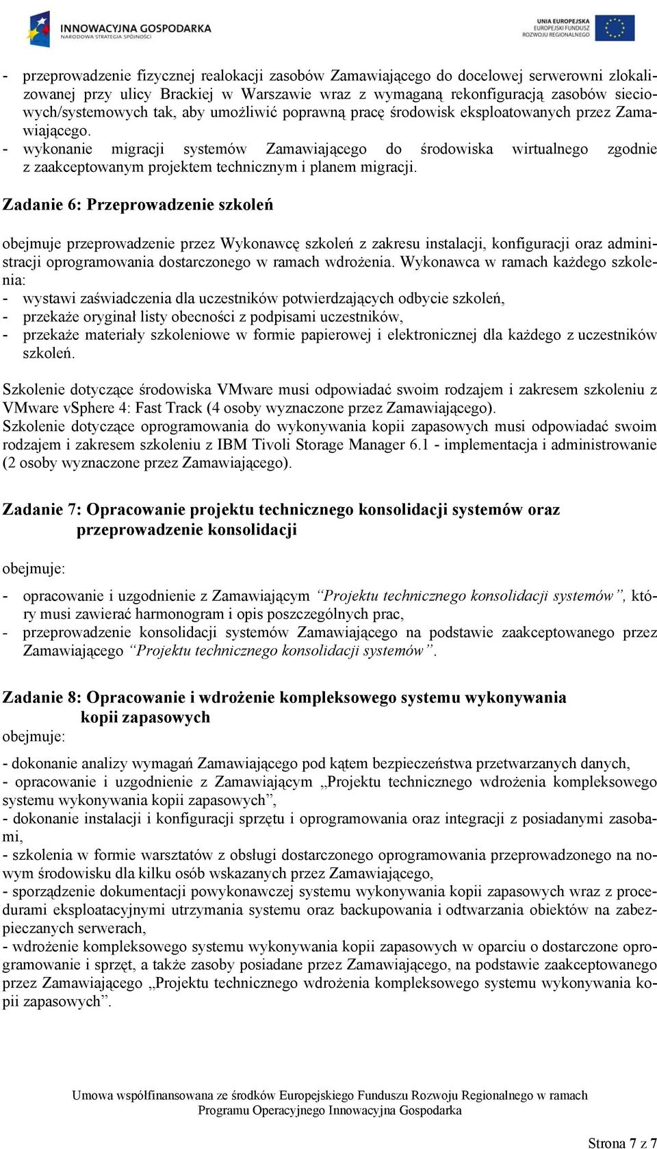 - wykonanie migracji systemów Zamawiającego do środowiska wirtualnego zgodnie z zaakceptowanym projektem technicznym i planem migracji.