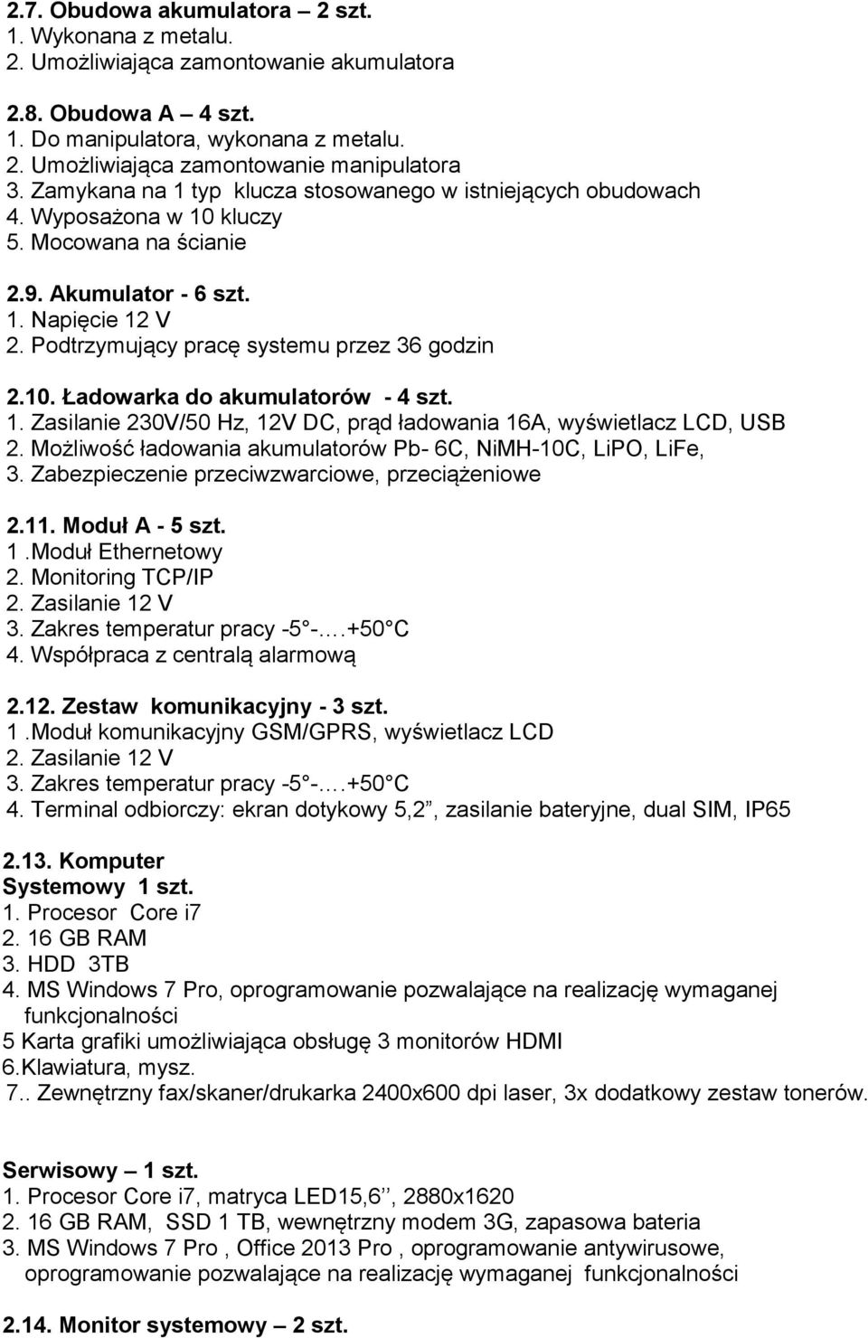 Podtrzymujący pracę systemu przez 36 godzin 2.10. Ładowarka do akumulatorów - 4 szt. 1. Zasilanie 230V/50 Hz, 12V DC, prąd ładowania 16A, wyświetlacz LCD, USB 2.