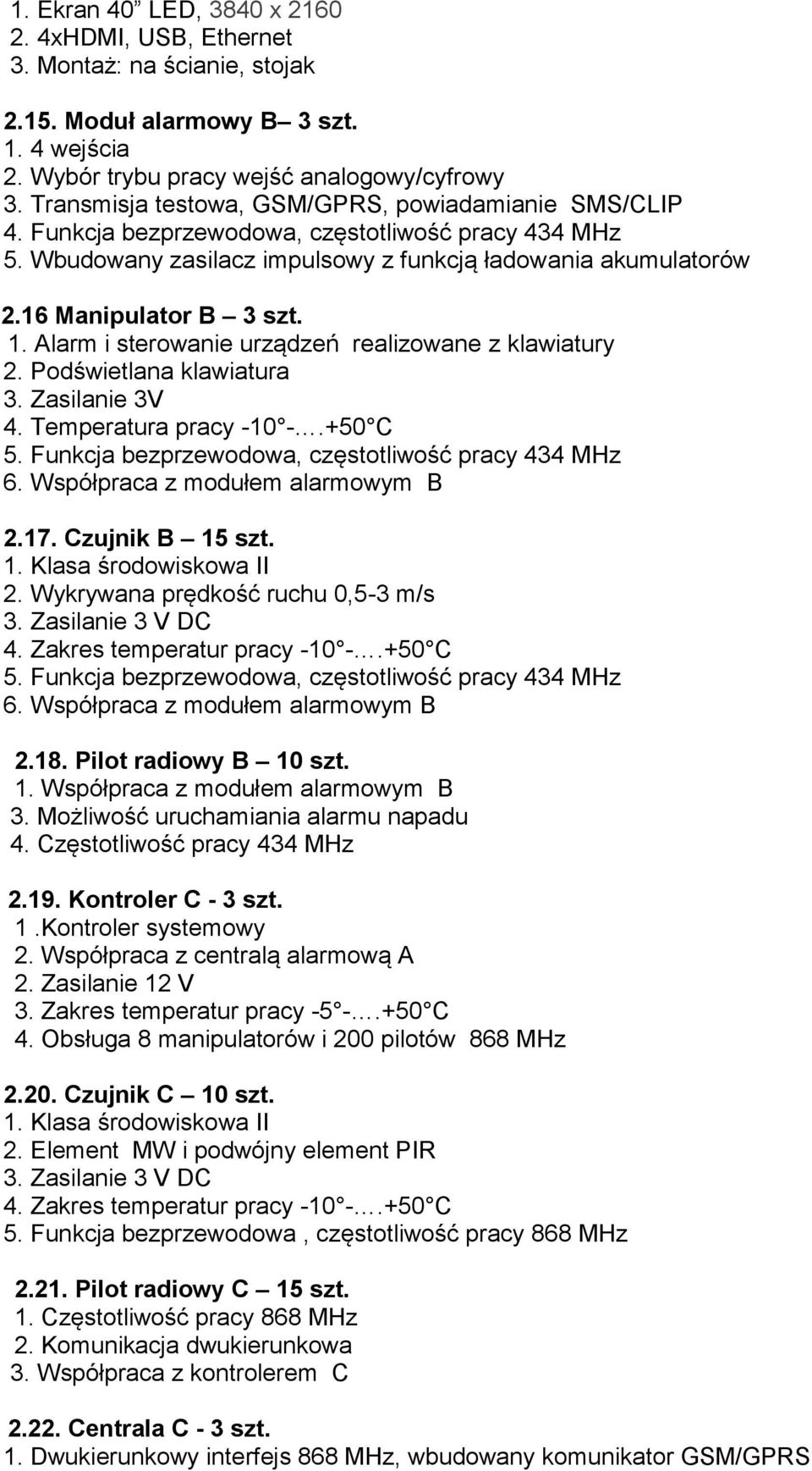 Alarm i sterowanie urządzeń realizowane z klawiatury 2. Podświetlana klawiatura 3. Zasilanie 3V 4. Temperatura pracy -10 -.+50 C 5. Funkcja bezprzewodowa, częstotliwość pracy 434 MHz 6.