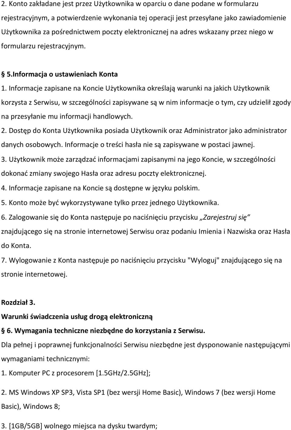 Informacje zapisane na Koncie Użytkownika określają warunki na jakich Użytkownik korzysta z Serwisu, w szczególności zapisywane są w nim informacje o tym, czy udzielił zgody na przesyłanie mu