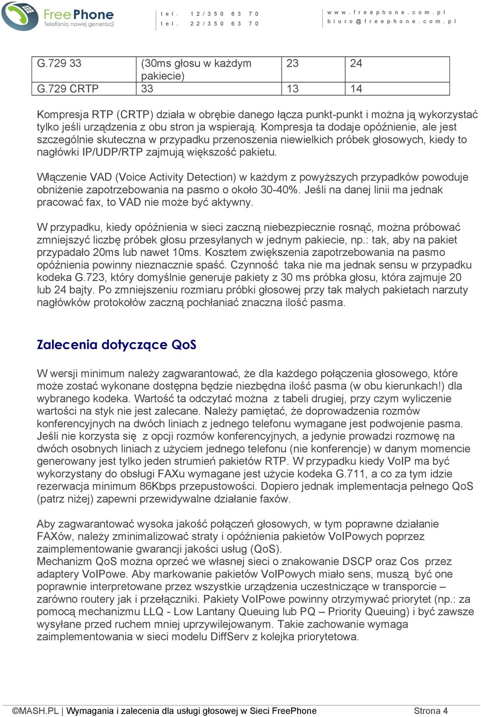 Włączenie VAD (Voice Activity Detection) w kaŝdym z powyŝszych przypadków powoduje obniŝenie zapotrzebowania na pasmo o około 30-40%.