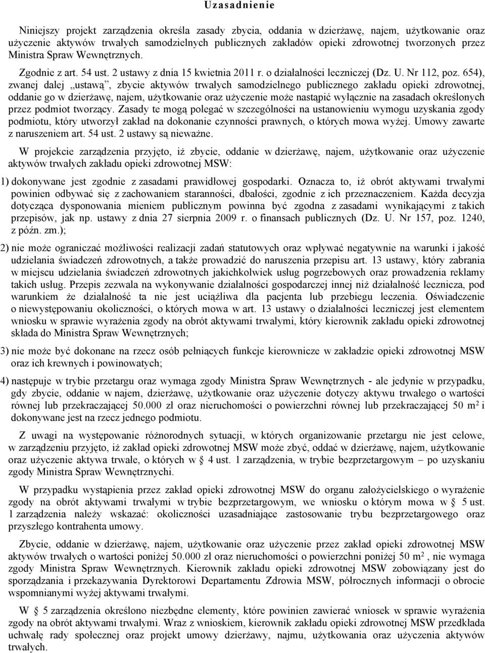 654), zwanej dalej ustawą, zbycie aktywów trwałych samodzielnego publicznego zakładu opieki zdrowotnej, oddanie go w dzierżawę, najem, użytkowanie oraz użyczenie może nastąpić wyłącznie na zasadach