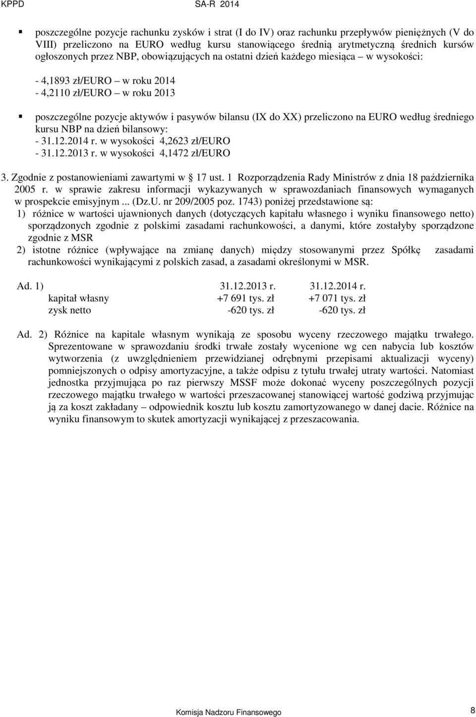 na EURO według średniego kursu NBP na dzień bilansowy: - 31.12.2014 r. w wysokości 4,2623 zł/euro - 31.12.2013 r. w wysokości 4,1472 zł/euro 3. Zgodnie z postanowieniami zawartymi w 17 ust.