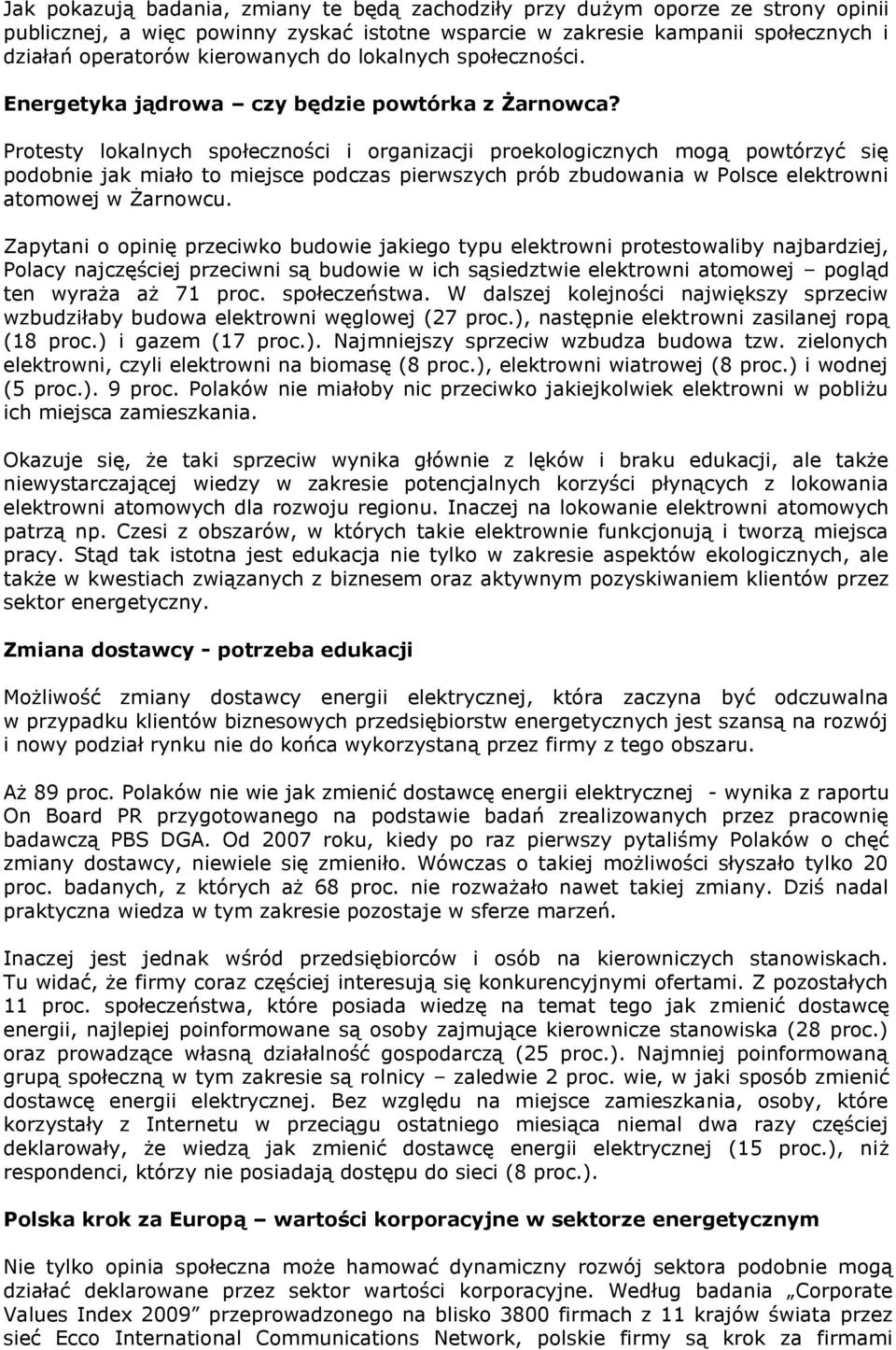 Protesty lokalnych społeczności i organizacji proekologicznych mogą powtórzyć się podobnie jak miało to miejsce podczas pierwszych prób zbudowania w Polsce elektrowni atomowej w Żarnowcu.