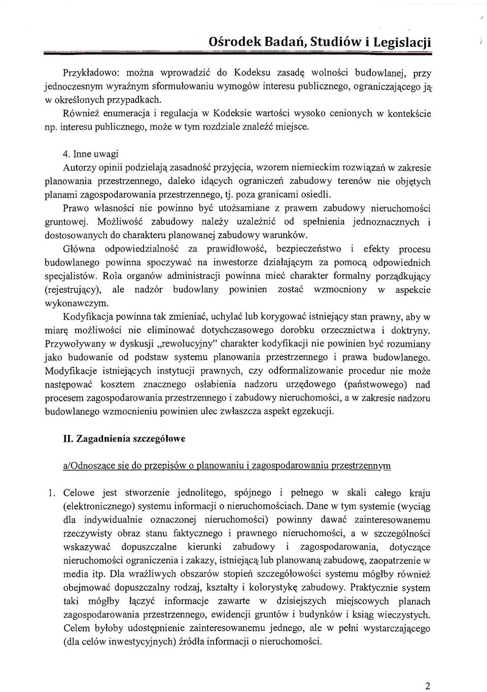 Inne uwagi Autorzy opinii podzielają zasadność przyjęcia, wzorem niemieckim rozwiązań w zakresie planowania przestrzennego, daleko idących ograniczeń zabudowy terenów nie objętych planami