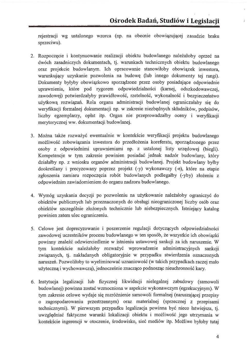 Ich opracowanie stanowiłoby obowiązek inwestora, warunkujący uzyskanie pozwolenia na budowę (lub innego dokumenty tej rangi).