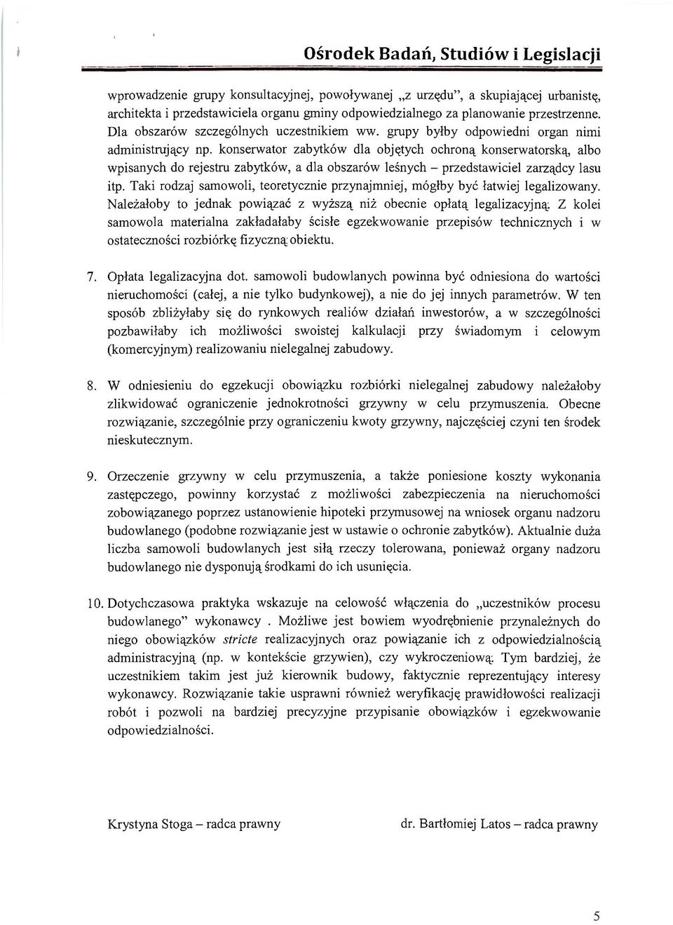 konserwator zabytków dla objętych ochroną konserwatorską, albo wpisanych do rejestru zabytków, a dla obszarów leśnych - przedstawiciel zarządcy lasu itp.