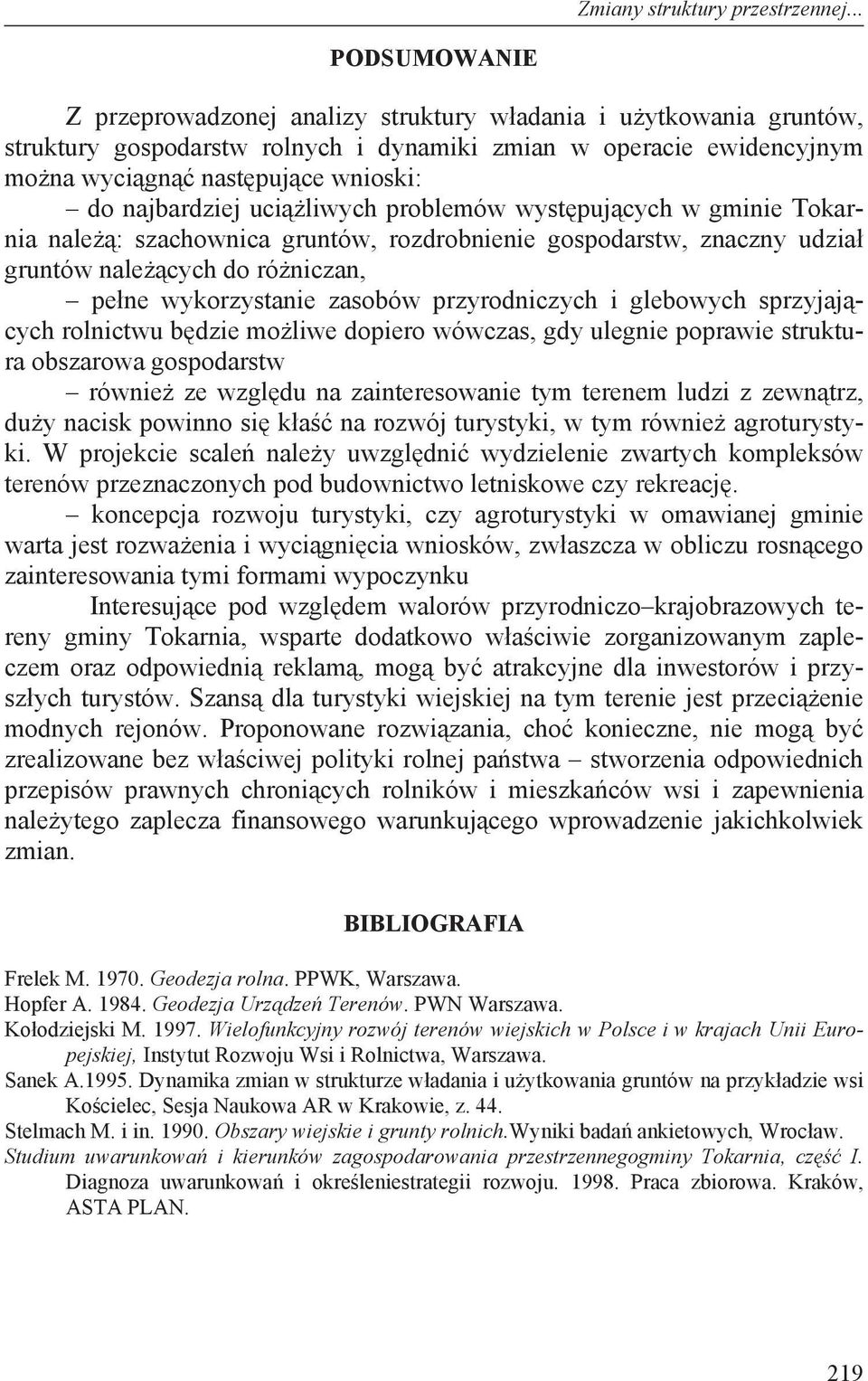 najbardziej uci liwych problemów wyst puj cych w gminie Tokarnia nale : szachownica gruntów, rozdrobnienie gospodarstw, znaczny udzia gruntów nale cych do ró niczan, pe ne wykorzystanie zasobów