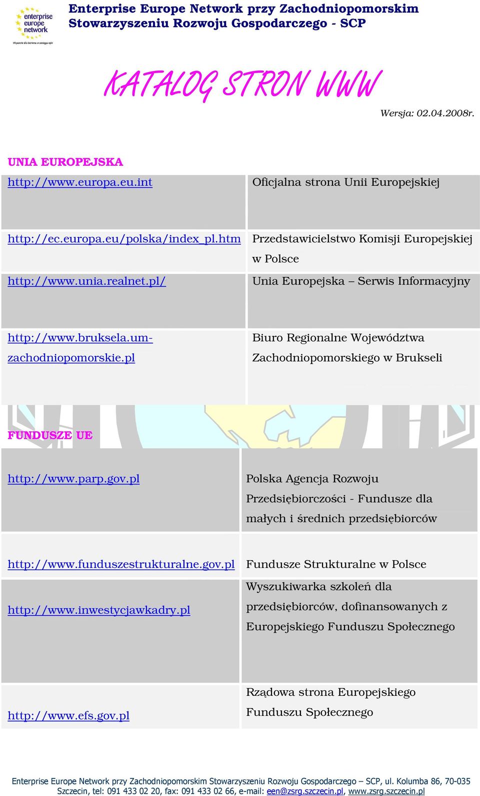 pl Biuro Regionalne Województwa Zachodniopomorskiego w Brukseli FUNDUSZE UE http://www.parp.gov.