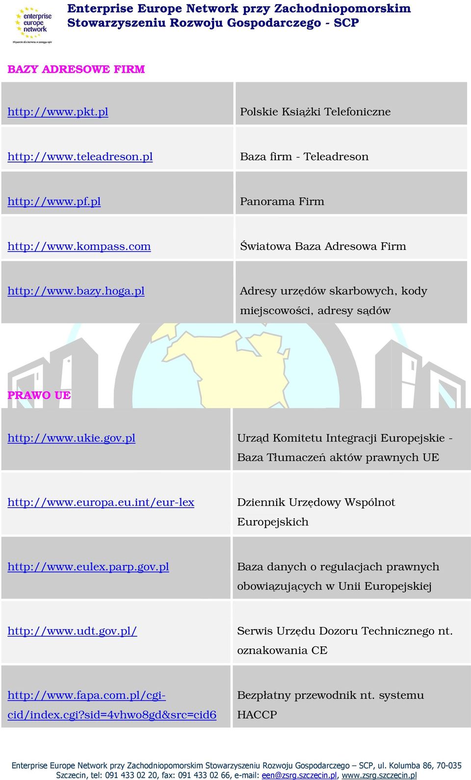 pl Urząd Komitetu Integracji Europejskie - Baza Tłumaczeń aktów prawnych UE http://www.europa.eu.int/eur-lex Dziennik Urzędowy Wspólnot Europejskich http://www.eulex.parp.gov.