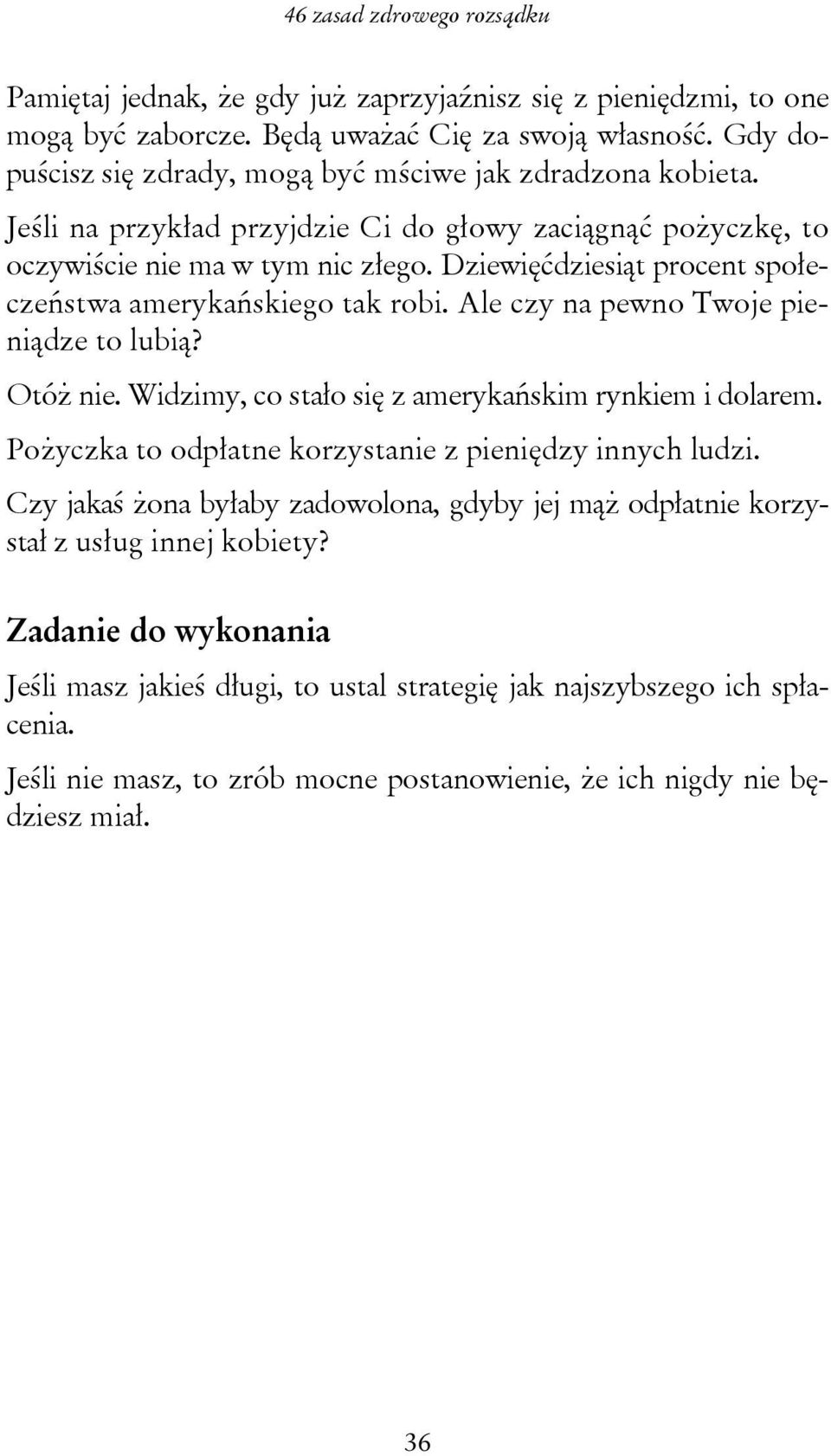 Dziewięćdziesiąt procent społeczeństwa amerykańskiego tak robi. Ale czy na pewno Twoje pieniądze to lubią? Otóż nie. Widzimy, co stało się z amerykańskim rynkiem i dolarem.