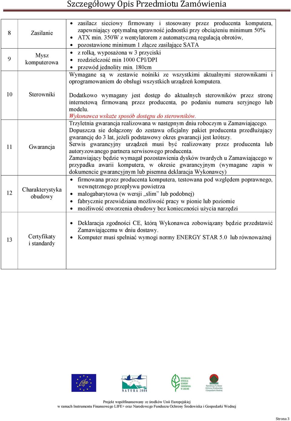 350W z wentylatorem z automatyczną regulacją obrotów, pozostawione minimum 1 złącze zasilające SATA z rolką, wyposażona w 3 przyciski rozdzielczość min 1000 CPI/DPI przewód jednolity min.