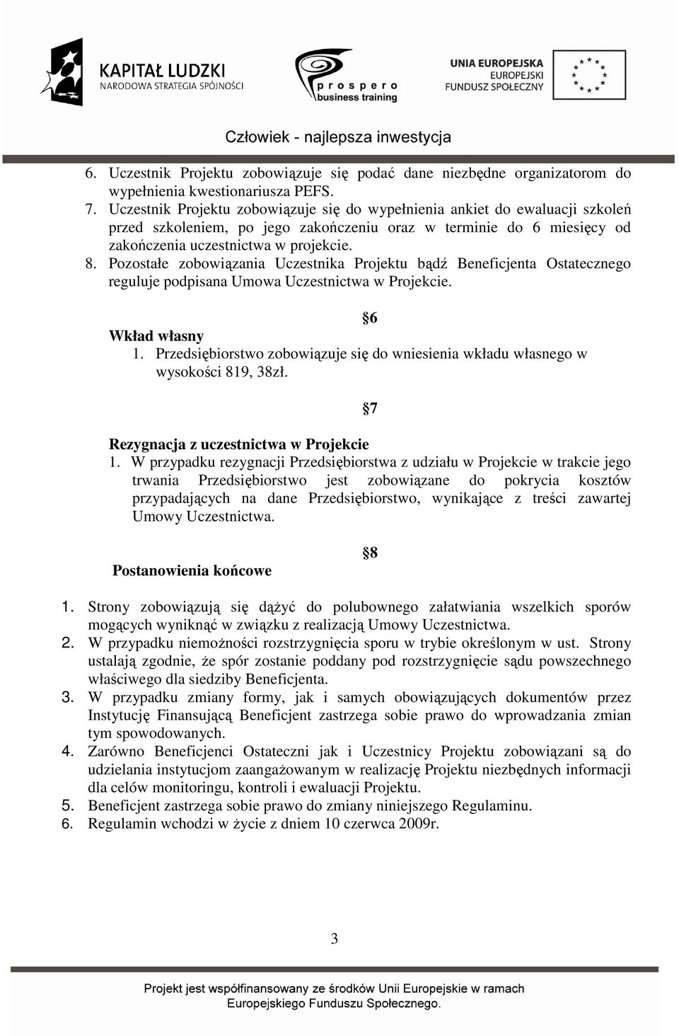Pozostałe zobowiązania Uczestnika Projektu bądź Beneficjenta Ostatecznego reguluje podpisana Umowa Uczestnictwa w Projekcie. 6 Wkład własny 1.