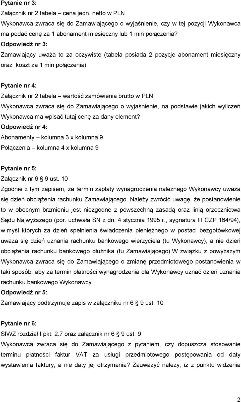 Odpowiedź nr 3: Zamawiający uważa to za oczywiste (tabela posiada 2 pozycje abonament miesięczny oraz koszt za 1 min połączenia) Pytanie nr 4: Załącznik nr 2 tabela wartość zamówienia brutto w PLN