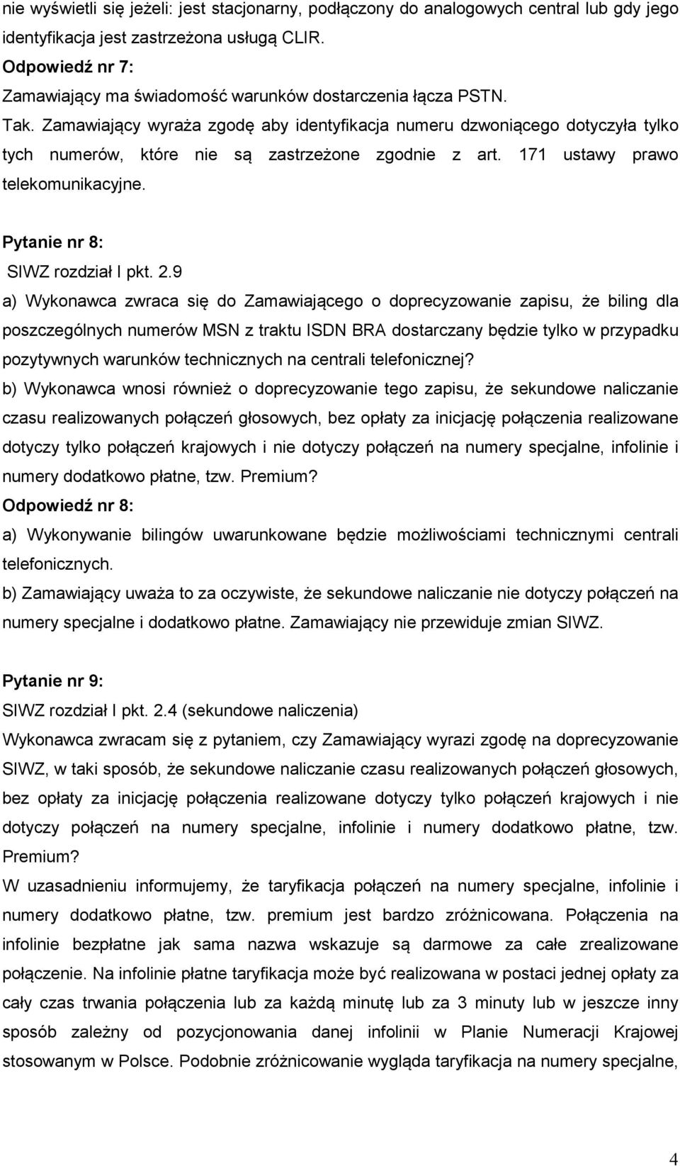 Zamawiający wyraża zgodę aby identyfikacja numeru dzwoniącego dotyczyła tylko tych numerów, które nie są zastrzeżone zgodnie z art. 171 ustawy prawo telekomunikacyjne.