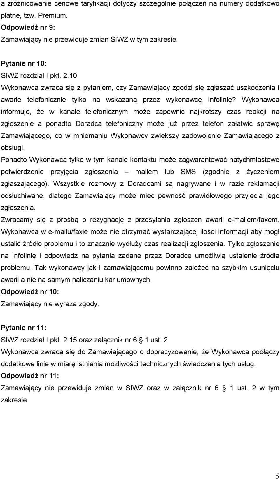 Wykonawca informuje, że w kanale telefonicznym może zapewnić najkrótszy czas reakcji na zgłoszenie a ponadto Doradca telefoniczny może już przez telefon załatwić sprawę Zamawiającego, co w mniemaniu